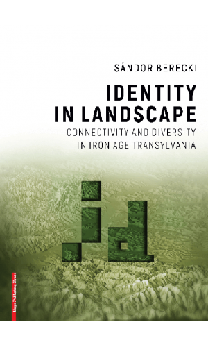 Identity in Landscape: Connectivity and Diversity in Iron Age Transylvania