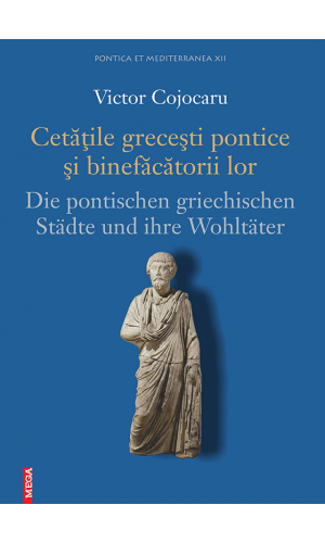 Cetăţile greceşti pontice  şi binefăcătorii lor. Die Pontischen Griechischen Städte und Ihre Wohltäter