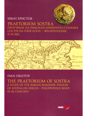 The Praetorium of Sostra: A Study of the Roman Roadside Station of Sosta on Oescus – Philippopolis Road (II – III Century)