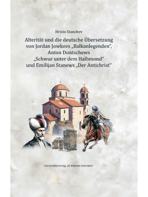 Alterität und die deutsche Übersetzung von Jordan Jowkovs "Balkanlegenden", Anton Dontschews "Schwur unter dem Halbmond" und Emilijan Stanews "Der Antichrist"