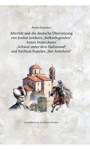 Alterität und die deutsche Übersetzung von Jordan Jowkovs "Balkanlegenden", Anton Dontschews "Schwur unter dem Halbmond" und Emilijan Stanews "Der Antichrist"