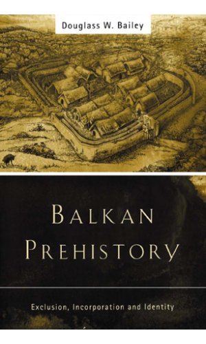 Balkan Prehistory: Exclusion, incorporation and identity